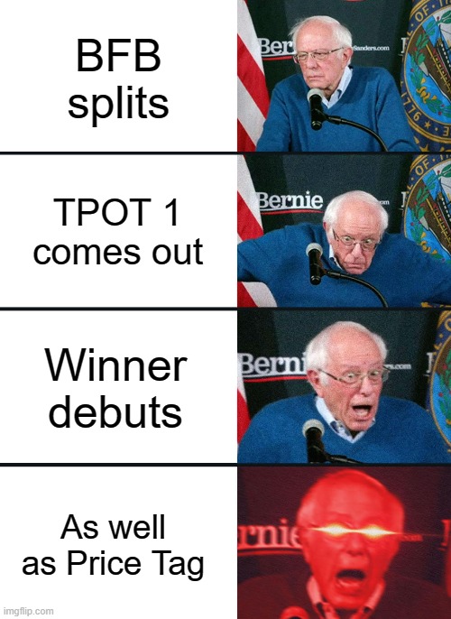 Welcome to hype city! Population: Winner (and price tag) | BFB splits; TPOT 1 comes out; Winner debuts; As well as Price Tag | image tagged in bernie sanders reaction nuked,bfb,tpot | made w/ Imgflip meme maker
