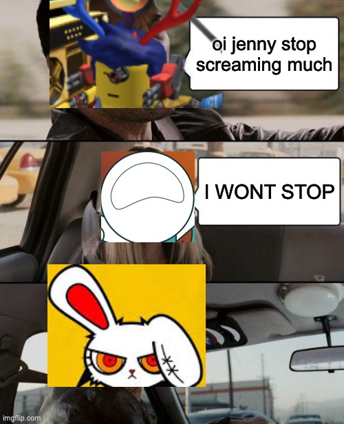 screaming :/ | oi jenny stop screaming much; I WONT STOP | image tagged in memes,the rock driving | made w/ Imgflip meme maker