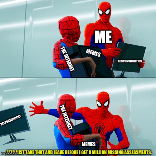 just gonna yeet the assignments | ME; RESPONSIBILITIES; MEMES; THE INTERNET; THE INTERNET; RESPONSIBILITIES; MEMES; LETS JUST TAKE THAT AND LEAVE BEFORE I GET A MILLION MISSING ASSESSMENTS. | image tagged in spiderman | made w/ Imgflip meme maker