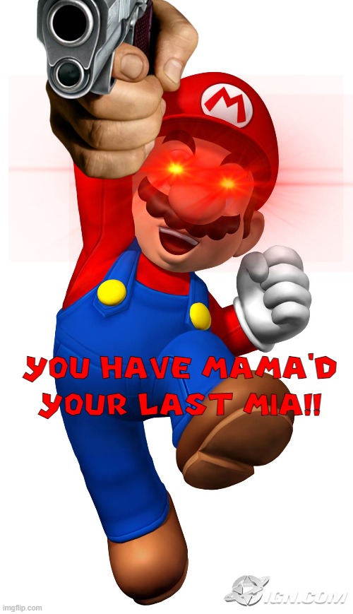 Super Mario | YOU HAVE MAMA'D YOUR LAST MIA!! | image tagged in super mario | made w/ Imgflip meme maker