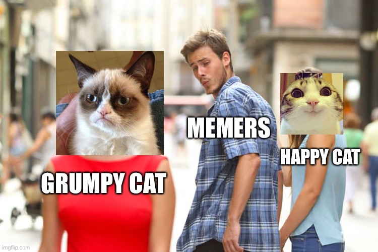 Change my mind. | MEMERS; HAPPY CAT; GRUMPY CAT | image tagged in memes,distracted boyfriend,change my mind,funny,cats,animals | made w/ Imgflip meme maker