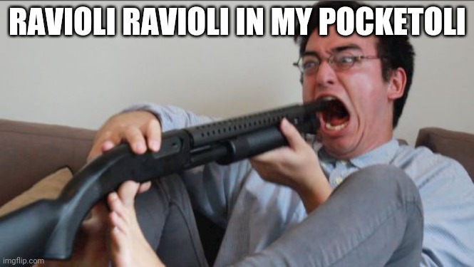 Filthy Frank Shotgun | RAVIOLI RAVIOLI IN MY POCKETOLI | image tagged in filthy frank shotgun | made w/ Imgflip meme maker