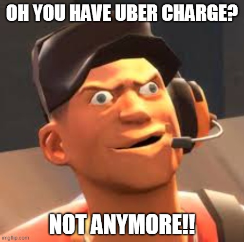 Attention Enemy Medic | OH YOU HAVE UBER CHARGE? NOT ANYMORE!! | image tagged in tf2 lol | made w/ Imgflip meme maker
