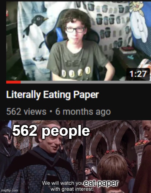 Eating paper is i n t e r e s t i n g |  562 people; eat paper | image tagged in we will watch your career with great interest | made w/ Imgflip meme maker