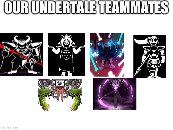 Blank White Template | OUR UNDERTALE TEAMMATES | image tagged in blank white template | made w/ Imgflip meme maker