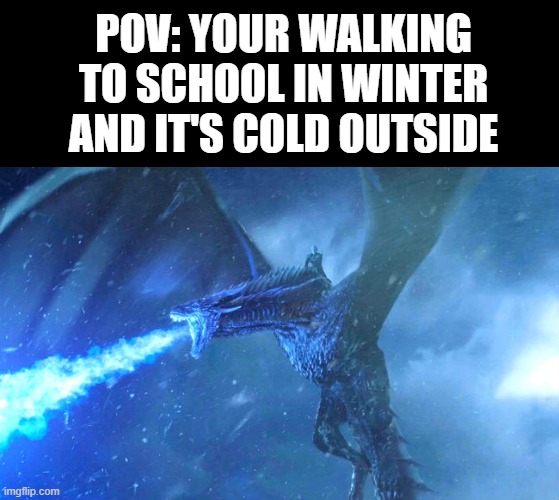 Seeing breath = Dragon | POV: YOUR WALKING TO SCHOOL IN WINTER AND IT'S COLD OUTSIDE | image tagged in relatable,dragons,kids | made w/ Imgflip meme maker