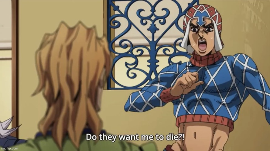 Jojo - Do they want me to die | image tagged in jojo - do they want me to die | made w/ Imgflip meme maker