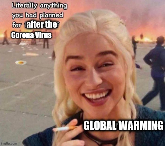 after the; Corona Virus; GLOBAL WARMING | image tagged in global warming,game of thrones,mother of dragons | made w/ Imgflip meme maker