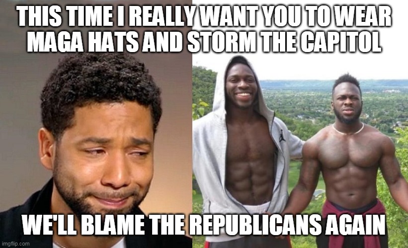 Storm the Capitol | THIS TIME I REALLY WANT YOU TO WEAR
MAGA HATS AND STORM THE CAPITOL; WE'LL BLAME THE REPUBLICANS AGAIN | image tagged in jussie smollett | made w/ Imgflip meme maker