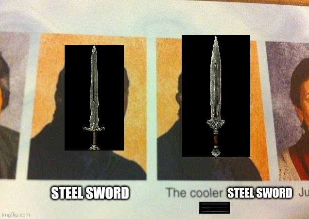 Skyrim swords | STEEL SWORD; STEEL SWORD | image tagged in the cooler daniel | made w/ Imgflip meme maker