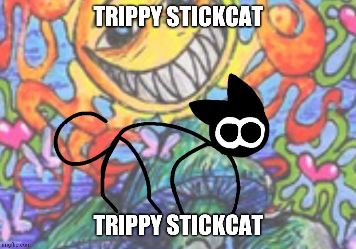 Repost but sharpen | TRIPPY STICKCAT; TRIPPY STICKCAT | image tagged in trippy stickcat | made w/ Imgflip meme maker