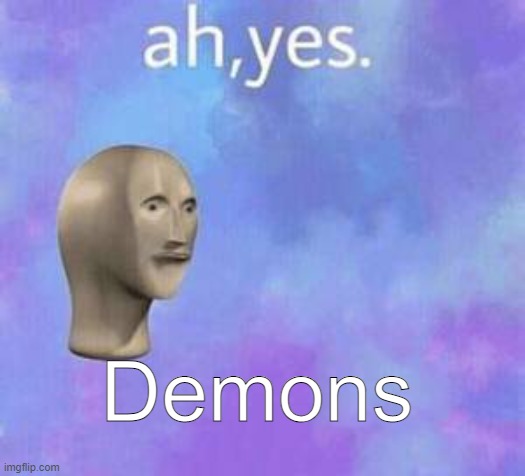 Ah yes | Demons | image tagged in ah yes | made w/ Imgflip meme maker