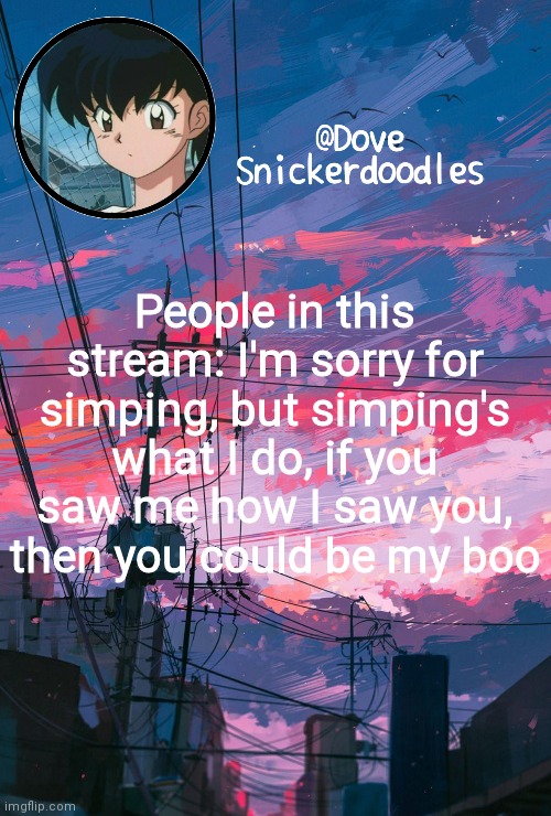 Announcement | People in this stream: I'm sorry for simping, but simping's what I do, if you saw me how I saw you, then you could be my boo | image tagged in announcement | made w/ Imgflip meme maker