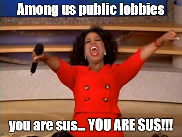 Oprah You Get A Meme | Among us public lobbies; you are sus... YOU ARE SUS!!! | image tagged in memes,oprah you get a,among us | made w/ Imgflip meme maker