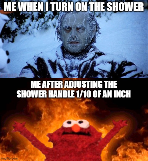  ME WHEN I TURN ON THE SHOWER; ME AFTER ADJUSTING THE SHOWER HANDLE 1/10 OF AN INCH | image tagged in freezing cold,elmo fire | made w/ Imgflip meme maker