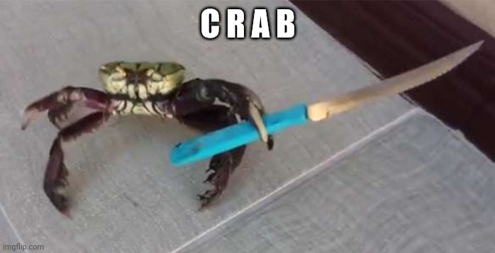 Crab with Knife | C R A B | image tagged in crab with knife | made w/ Imgflip meme maker