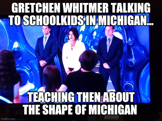 Gretchen Whitmer talking to schoolkids... | GRETCHEN WHITMER TALKING TO SCHOOLKIDS IN MICHIGAN... TEACHING THEN ABOUT THE SHAPE OF MICHIGAN | image tagged in michigan,governor,school,kids | made w/ Imgflip meme maker