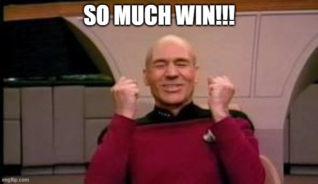 Happy Picard | SO MUCH WIN!!! | image tagged in happy picard | made w/ Imgflip meme maker