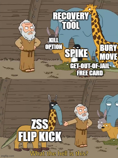 Zero Suit Samus Flip Kick in a nutshell | RECOVERY
TOOL; KILL OPTION; BURY MOVE; SPIKE; GET-OUT-OF-JAIL FREE CARD; ZSS FLIP KICK | image tagged in what the hell is this with more animals | made w/ Imgflip meme maker