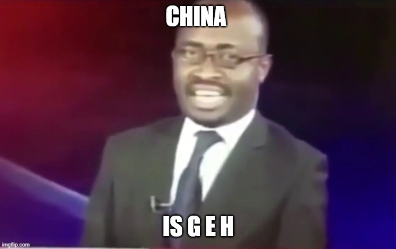 Why are you geh | CHINA; IS G E H | image tagged in why are you geh | made w/ Imgflip meme maker