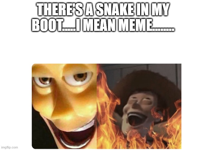 Satanic Woody | THERE'S A SNAKE IN MY BOOT.....I MEAN MEME........ | image tagged in satanic woody | made w/ Imgflip meme maker