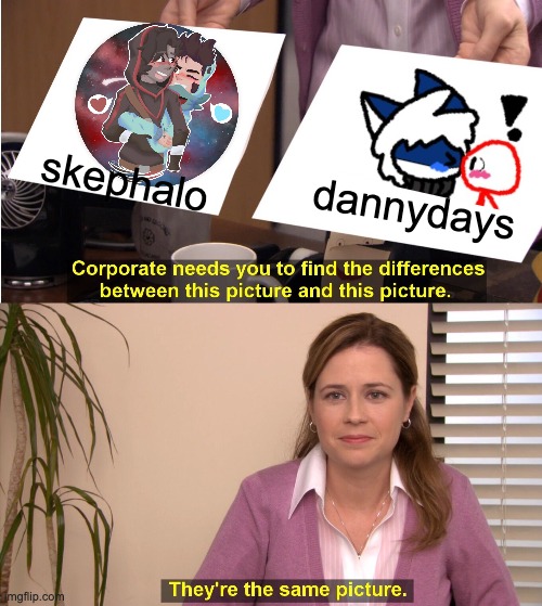 Same arguing, same friendship, and overall same relationship | skephalo; dannydays | image tagged in memes,they're the same picture | made w/ Imgflip meme maker