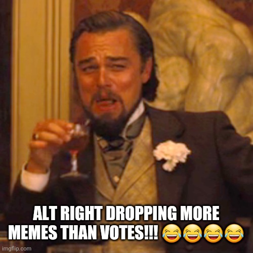Laughing Leo Meme | ALT RIGHT DROPPING MORE MEMES THAN VOTES!!! 😂😂😂😂 | image tagged in memes,laughing leo,trump,biden,republican,democrats | made w/ Imgflip meme maker