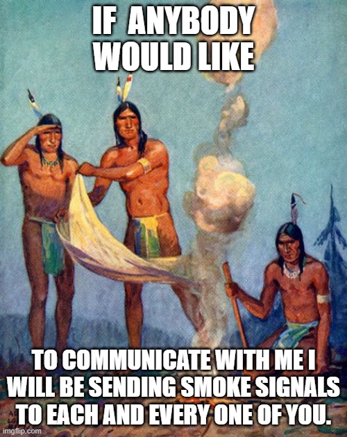 Big tech Silencing Conservative Voices | IF  ANYBODY WOULD LIKE; TO COMMUNICATE WITH ME I WILL BE SENDING SMOKE SIGNALS TO EACH AND EVERY ONE OF YOU. | image tagged in indian smoke signals | made w/ Imgflip meme maker