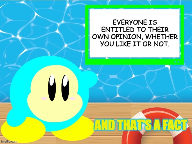 AKA the driving force of Danny's massive pity party | EVERYONE IS ENTITLED TO THEIR OWN OPINION, WHETHER YOU LIKE IT OR NOT. | image tagged in and that's a fact aqua | made w/ Imgflip meme maker
