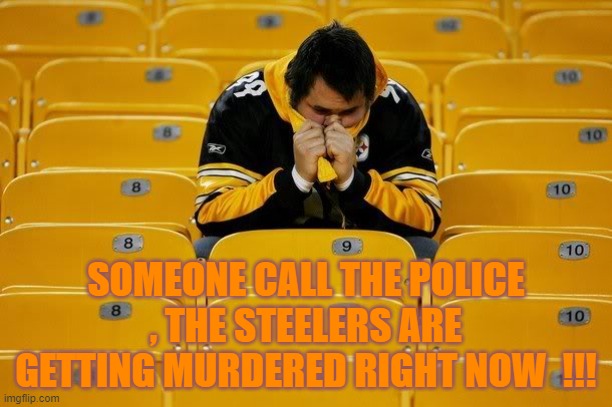 Steelers Getting Killed | SOMEONE CALL THE POLICE , THE STEELERS ARE GETTING MURDERED RIGHT NOW  !!! | image tagged in bengals,cleveland browns,pittsburgh steelers,funny,funny memes,nfl football | made w/ Imgflip meme maker