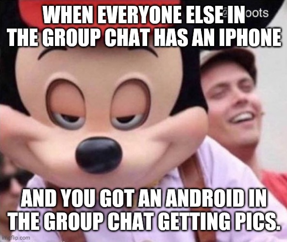 Iphone pic to android | WHEN EVERYONE ELSE IN THE GROUP CHAT HAS AN IPHONE; AND YOU GOT AN ANDROID IN THE GROUP CHAT GETTING PICS. | image tagged in sly smile mickey mouse | made w/ Imgflip meme maker
