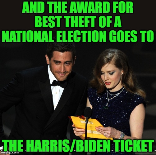 And The Award Goes To... | AND THE AWARD FOR BEST THEFT OF A NATIONAL ELECTION GOES TO THE HARRIS/BIDEN TICKET | image tagged in and the award goes to | made w/ Imgflip meme maker