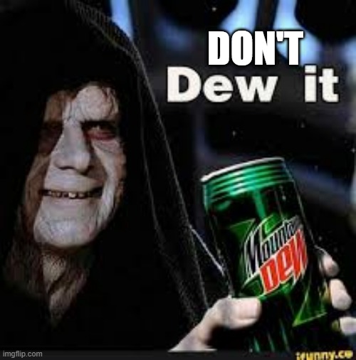 Dew It | DON'T | image tagged in dew it | made w/ Imgflip meme maker