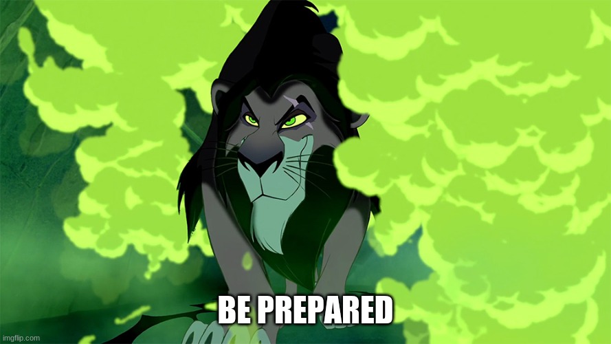 Lion King - Scar - Be Prepared | BE PREPARED | image tagged in lion king - scar - be prepared | made w/ Imgflip meme maker