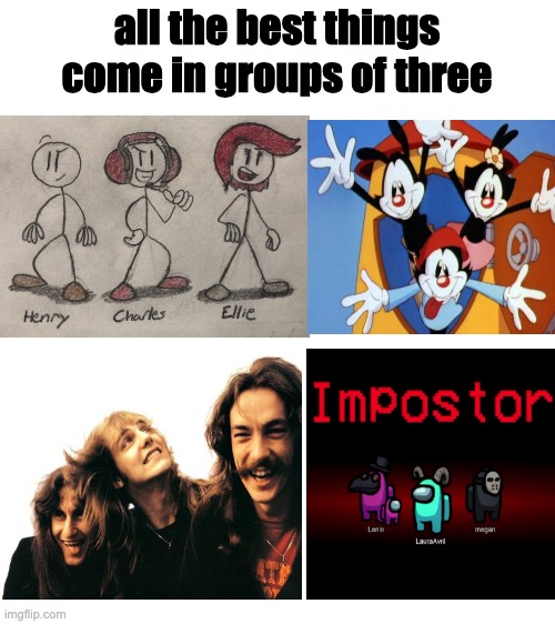 all the best trios in one meme | all the best things come in groups of three | image tagged in blank white template | made w/ Imgflip meme maker