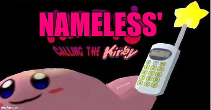 Kirby's calling the Police | NAMELESS' | image tagged in kirby's calling the police | made w/ Imgflip meme maker