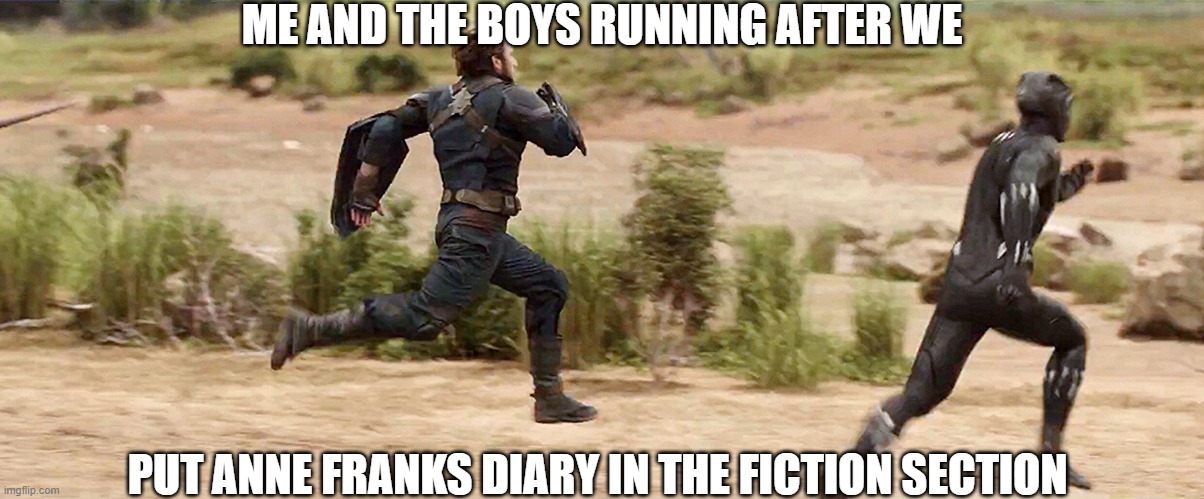 diary meme | ME AND THE BOYS RUNNING AFTER WE; PUT ANNE FRANKS DIARY IN THE FICTION SECTION | image tagged in funny memes | made w/ Imgflip meme maker