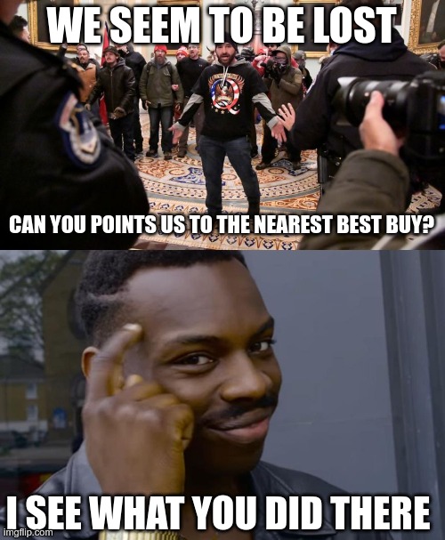 Say it. | WE SEEM TO BE LOST; CAN YOU POINTS US TO THE NEAREST BEST BUY? I SEE WHAT YOU DID THERE | image tagged in finger point to head meme,blm,racism | made w/ Imgflip meme maker