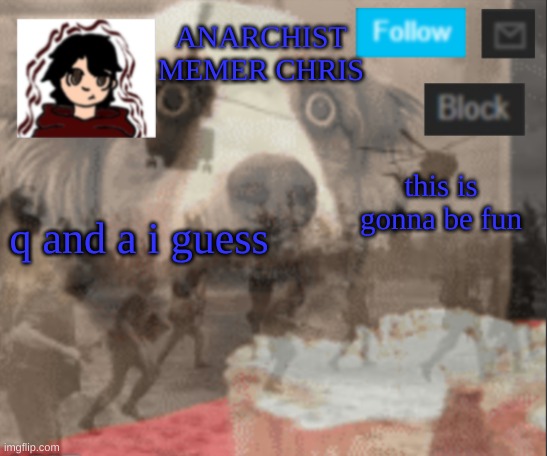 Chris announcement | ANARCHIST MEMER CHRIS; q and a i guess; this is gonna be fun | image tagged in chris announcement | made w/ Imgflip meme maker