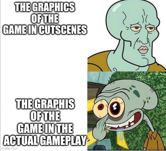 Ugly squid | THE GRAPHICS OF THE GAME IN CUTSCENES; THE GRAPHIS OF THE GAME IN THE ACTUAL GAMEPLAY | image tagged in ugly squid,video games | made w/ Imgflip meme maker