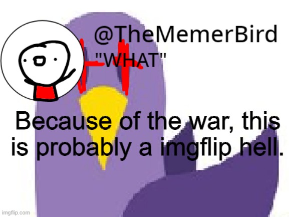 announcement | Because of the war, this is probably a imgflip hell. | image tagged in thememerbird announcement template | made w/ Imgflip meme maker