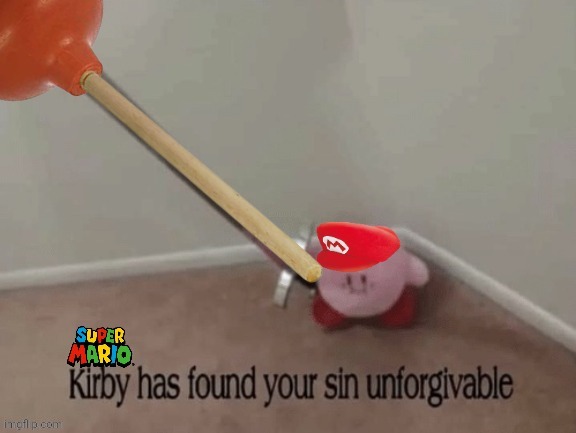 Super Mario Kirby has found your sin unforgivable | image tagged in super mario kirby has found your sin unforgivable,super mario,super mario bros,mario,mario bros,kirby | made w/ Imgflip meme maker