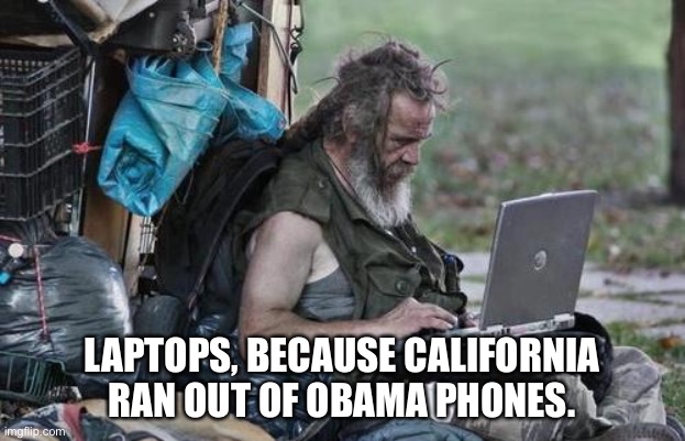 Obama laptop | LAPTOPS, BECAUSE CALIFORNIA RAN OUT OF OBAMA PHONES. | image tagged in homeless_pc,memes,obama,california,phone,government | made w/ Imgflip meme maker
