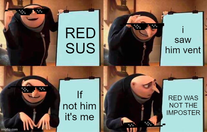 Me everytime i sus someone | RED SUS; i saw him vent; If not him it's me; RED WAS NOT THE IMPOSTER | image tagged in memes,gru's plan | made w/ Imgflip meme maker
