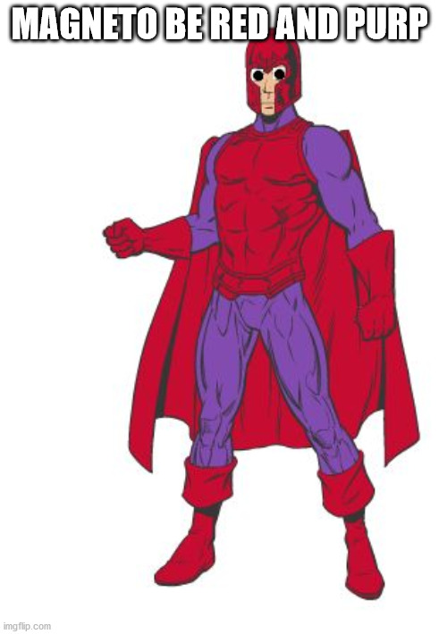Magneto Shocked | MAGNETO BE RED AND PURP | image tagged in magneto shocked | made w/ Imgflip meme maker