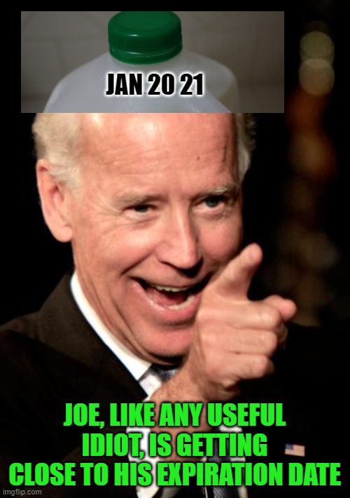 Smilin Biden Meme | JAN 20 21 JOE, LIKE ANY USEFUL IDIOT, IS GETTING CLOSE TO HIS EXPIRATION DATE | image tagged in memes,smilin biden | made w/ Imgflip meme maker