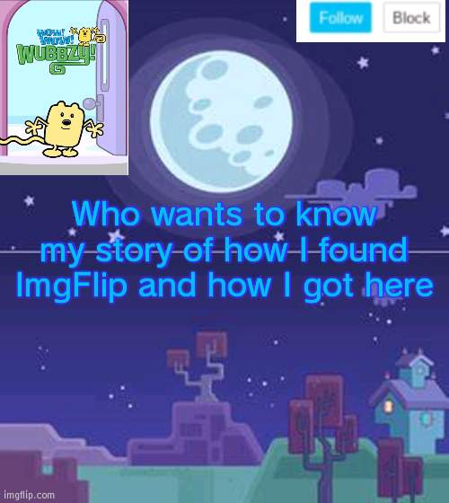 My ImgFlip story | Who wants to know my story of how I found ImgFlip and how I got here | image tagged in wubbzymon's annoucment,story | made w/ Imgflip meme maker