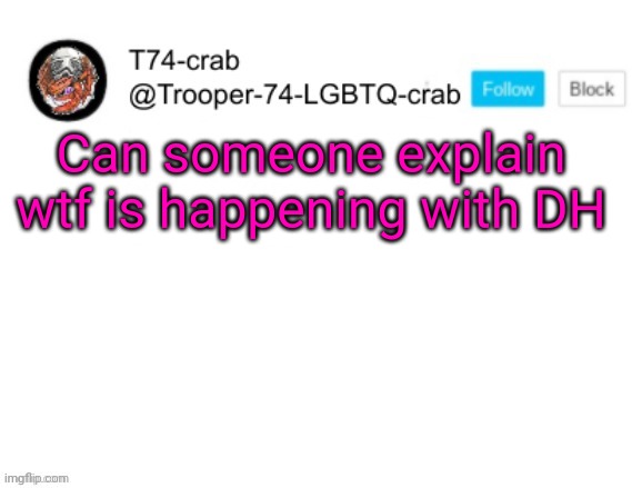 Danny Hogan | Can someone explain wtf is happening with DH | image tagged in t74 anouncment | made w/ Imgflip meme maker