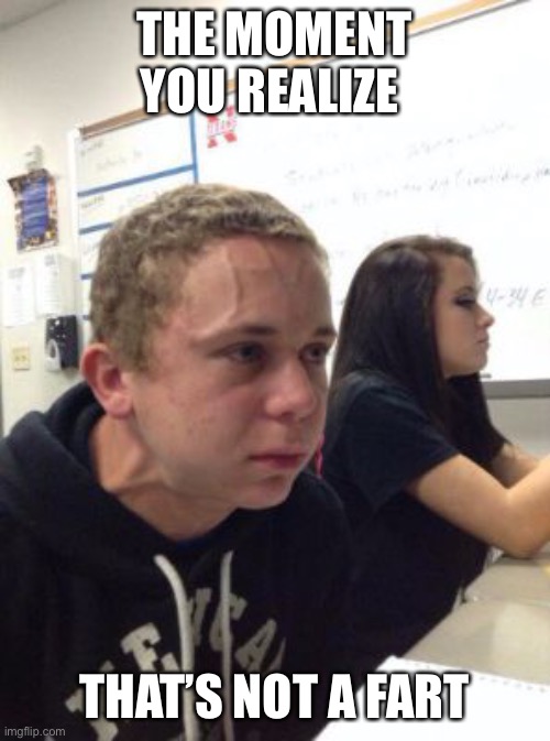 lol |  THE MOMENT YOU REALIZE; THAT’S NOT A FART | image tagged in man triggered at school | made w/ Imgflip meme maker