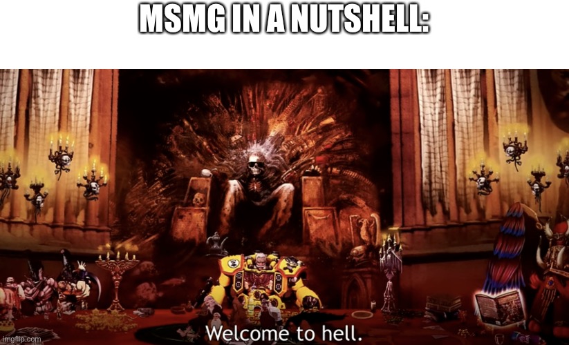 Welcome to hell | MSMG IN A NUTSHELL: | image tagged in welcome to hell | made w/ Imgflip meme maker